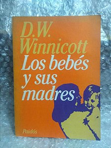 Los Bebés y sus Madres - D. W. Winnicott