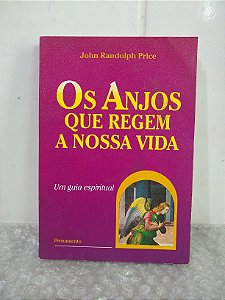 Os Anjos que Regem a Nossa Vida - John Randolph Price