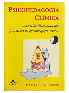 Psicopedagogia Clínica uma Visão Diagnostica dos Problemas  - Maria Lúcia L Weiss