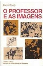 O Professor e as Imagens - Michel Tardy