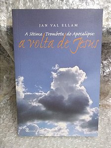 A Sétima Trombeta do Apocalipse: a Volta de Jesus - Jan Val Ellam