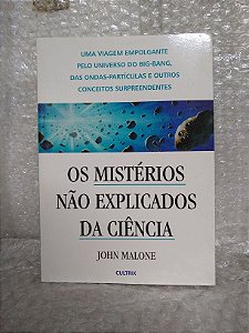 Os Mistérios não Explicados da Ciência - John Malone