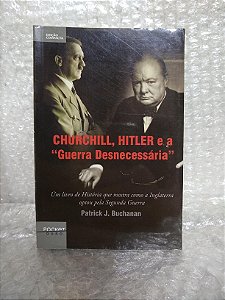Churchill, Hitler e a "Guerra Desnecessária" - Patrick J. Buchanan