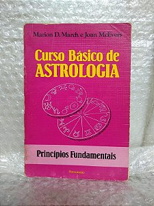 Curso Básico de Astrologia: Princípios Fundamentais - Marion D. March e Joan McEvers