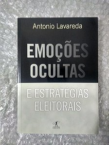 Emoções Ocultas e Estratégias Eleitorais - Antonio Lavareda