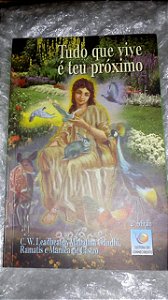 Tudo Que Vive é Teu Próximo - C. W. Leadbeater, Mahatma Gandhi, Ramatís e Mariléa de Castro