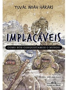 Implacáveis: Como nós conquistamos o mundo - Yuval Noah Harari
