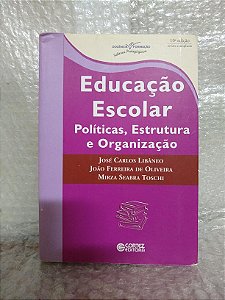 Educação Escolar: Políticas, Estruturas e Organização - José Carlos Libâneo e Outros