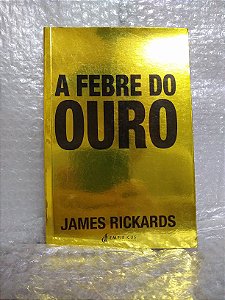 A Febre do Ouro - James Rickards