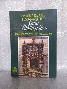 História da Arte Luso-Brasileira Guia Bibliográfico - Fernando Ponce de León e Lúcia Gaspar