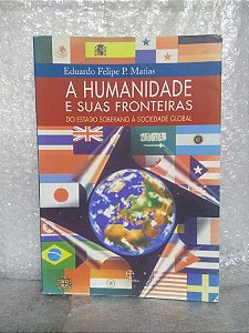 A Humanidade e Suas Fronteiras - Eduardo Felipe P. Matias