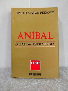 Aníbal: O Pai da Estratégia - Paulo Matos Peixoto