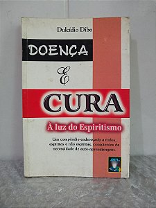 Doença e Cura à Luz do Espiritismo - Dulcídio Dibo