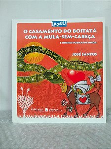 Casamento do Boitatá com a Mula-Sem-Cabeça e outros poemas de amor - José Santos