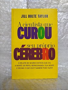 A Cientista que Curou seu Próprio Cérebro - Jill Bolte Taylor