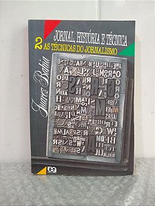 Jornal, História e Técnica: As Técnicas do Jornalismo - Juarez Bahia