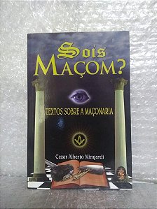 Sois Maçom? Textos Sobre a Maçonaria - Cezar Alberto Mingardi