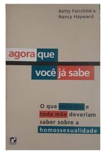 Agora Que Você já Sabe: o Que Todo Pai e Toda Mãe Deveriam saber sobre homossexualidade - Betty FairchildFairchild