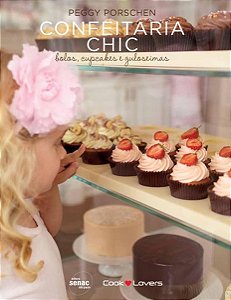 Confeitaria Chic: Bolos, cupcakes e guloseimas - Peggy Porschen