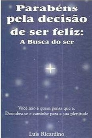 Parabéns pela Decisão de Ser Feliz: a Busca do Ser - Luis Ricardino