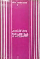 1930 - a Crítica e o Modernismo - Joao Luiz Lafeta