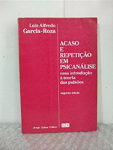 Acaso e Repetição em Psicanálise: Uma Introdução à Teoria das Pulsões - Luiz Alfredo Garcia-Roza