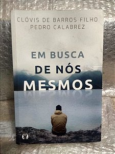 Em Busca de Nós Mesmos - Clóvis de Barros Filho e Pedro Calabrez