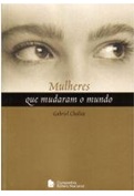 Mulheres que mudaram o mundo - Gabriel Chalita