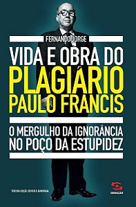 Vida e obra do plagiário Paulo Francis - Fernando Jorge