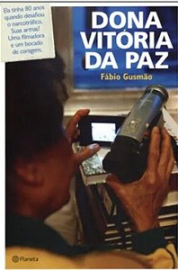 Dona Vitória da Paz - Fábio Gusmão - Uma filmadora e um bocado de coragem