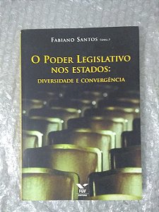 O poder Legislativo Nos Estados: Diversidade e Convergência - Fabiano Santos (org.)