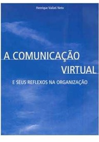 A comunicação virtual e seus reflexos na organização - Henrique Vailati Neto