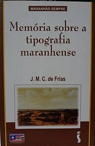 Memória sobre a tipografia Maranhense - J. M. C. de Frias
