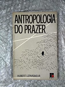 Antropologia do Prazer - Hubert Lepargneur