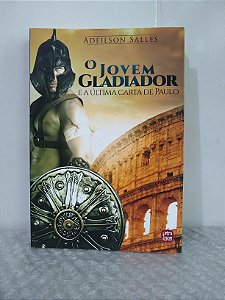 O Jovem Gladiador e a Última Carta de Paulo - Adeilson Salles