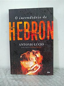 O Incendiário de Hebron - Antonio Lúcio