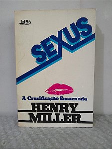 Sexus: A Crucificação Encarnada - Henry Miller