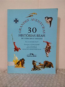 Grandes Aventuras: 30 Histórias Reais de Coragem e Ousadia - Richard Platt