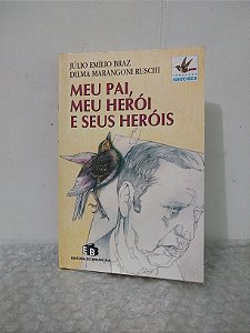 Meu Pai, Meu Herói e Seus Heróis - Júlio Emílio Braz e Dilma Marangoni Ruschi
