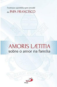 Amoris laetitia - sobre o amor na familia - Papa Francisco