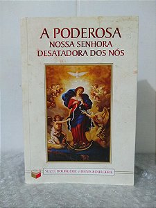 A Poderosa Nossa Senhora Desatadora dos Nós - Suzel Bourgerie e Denis Bourgerie