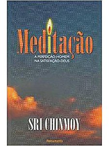 Meditação: perfeição-homem na satisfação-deus - Sri Chinmoy