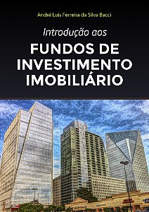 Introdução aos Fundos de Investimento Imobiliário - André Luis Ferreira da Silva Bacci (marcas)