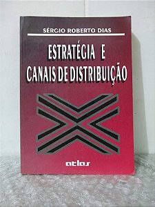 Estratégia e Canais de Distribuição - Sérgio Roberto Dias