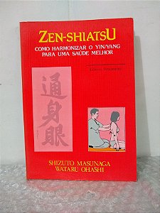 Zen-Shiatsu: Como Harmonizar o Yin/Yang Para Uma Saúde Melhor - Shizuto Masunaga e Wataru Ohashi