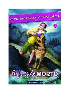 Os Mistérios De Um Cão E De Uma Garota 01 - Finja-Se De Morto - Jane B. Mason