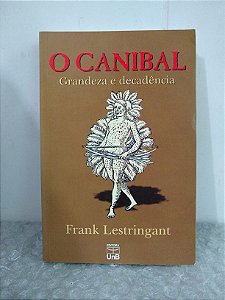 O Canibal: Grandeza e Decadência - Frank Lestringant