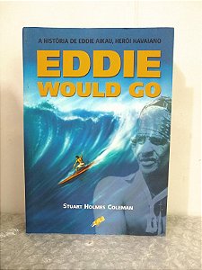 Eddie Would Go - Stuart Holmes Coleman - Biografia Herói Havaiano Surfe