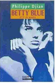 Betty Blue - 37, 2° de Manhã - Philippe Djian
