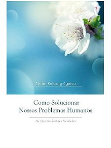 Como Solucionar Nossos Problemas Humanos - Gyatso Geshe Kelsang